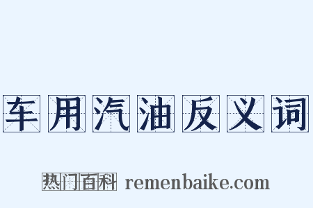 车用汽油反义词是什么意思的图片